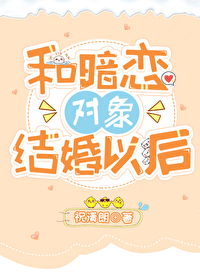 和暗恋对象结婚以后免费在线完整